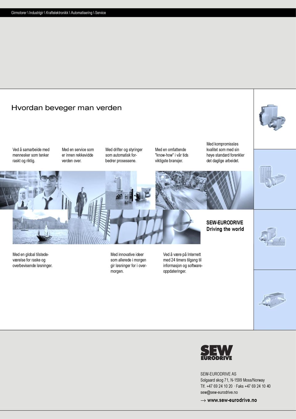 Med kompromissløs kvalitet som med sin høye standard forenkler det daglige arbeidet. SEW-EURODRIVE Driving the world Med en global tilstedeværelse for raske og overbevisende løsninger.