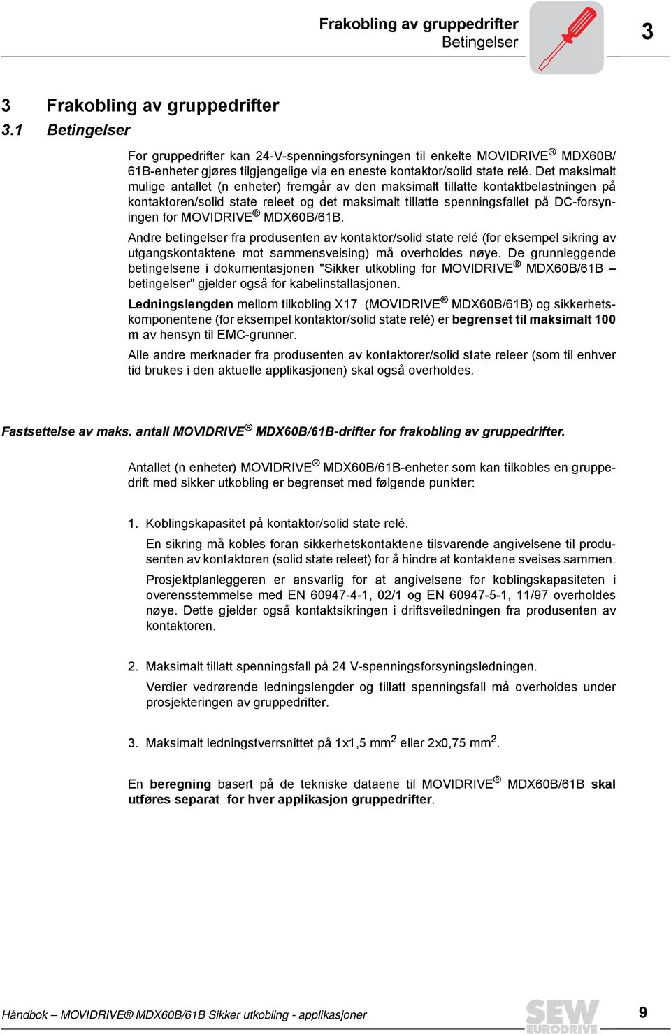 Det maksimalt mulige antallet (n enheter) fremgår av den maksimalt tillatte kontaktbelastningen på kontaktoren/solid state releet og det maksimalt tillatte spenningsfallet på DC-forsyningen for