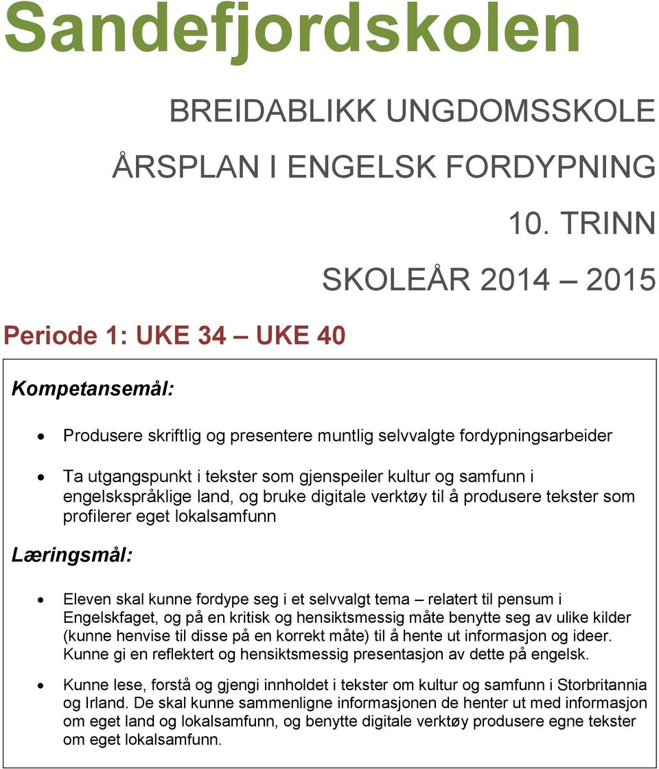 engelskspråklige land, og bruke digitale verktøy til å produsere tekster som profilerer eget lokalsamfunn Engelskfaget, og på en kritisk og hensiktsmessig måte benytte seg av ulike kilder (kunne