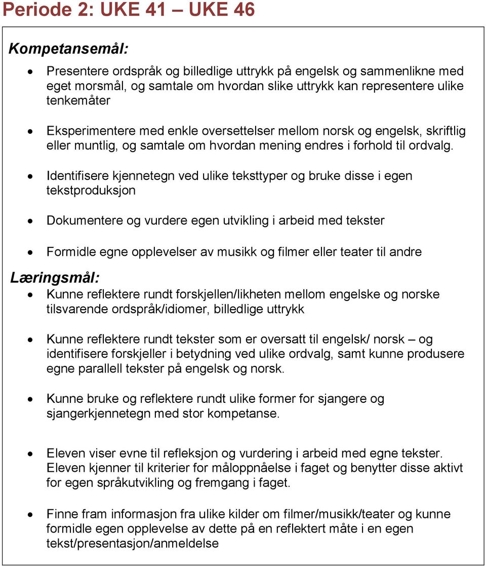 Identifisere kjennetegn ved ulike teksttyper og bruke disse i egen tekstproduksjon Dokumentere og vurdere egen utvikling i arbeid med tekster Kunne reflektere rundt forskjellen/likheten mellom