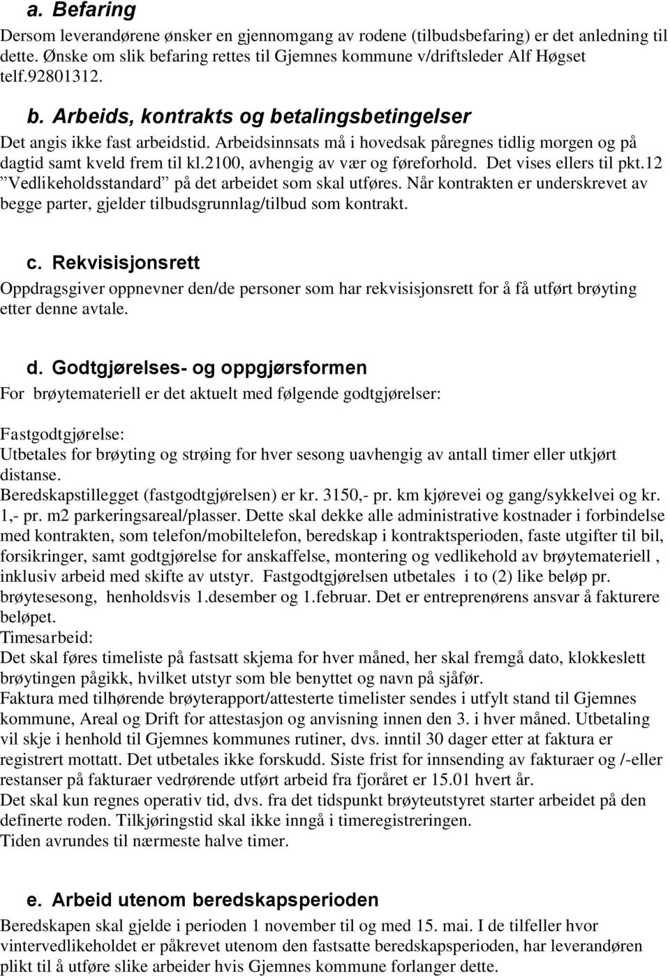 2100, avhengig av vær og føreforhold. Det vises ellers til pkt.12 Vedlikeholdsstandard på det arbeidet som skal utføres.