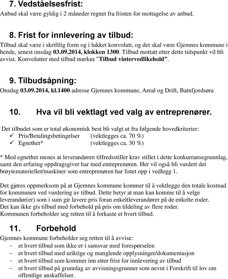 Tilbud mottatt etter dette tidspunkt vil bli avvist. Konvolutter med tilbud merkes Tilbud vintervedlikehold. 9. Tilbudsåpning: Onsdag 03.09.2014, kl.