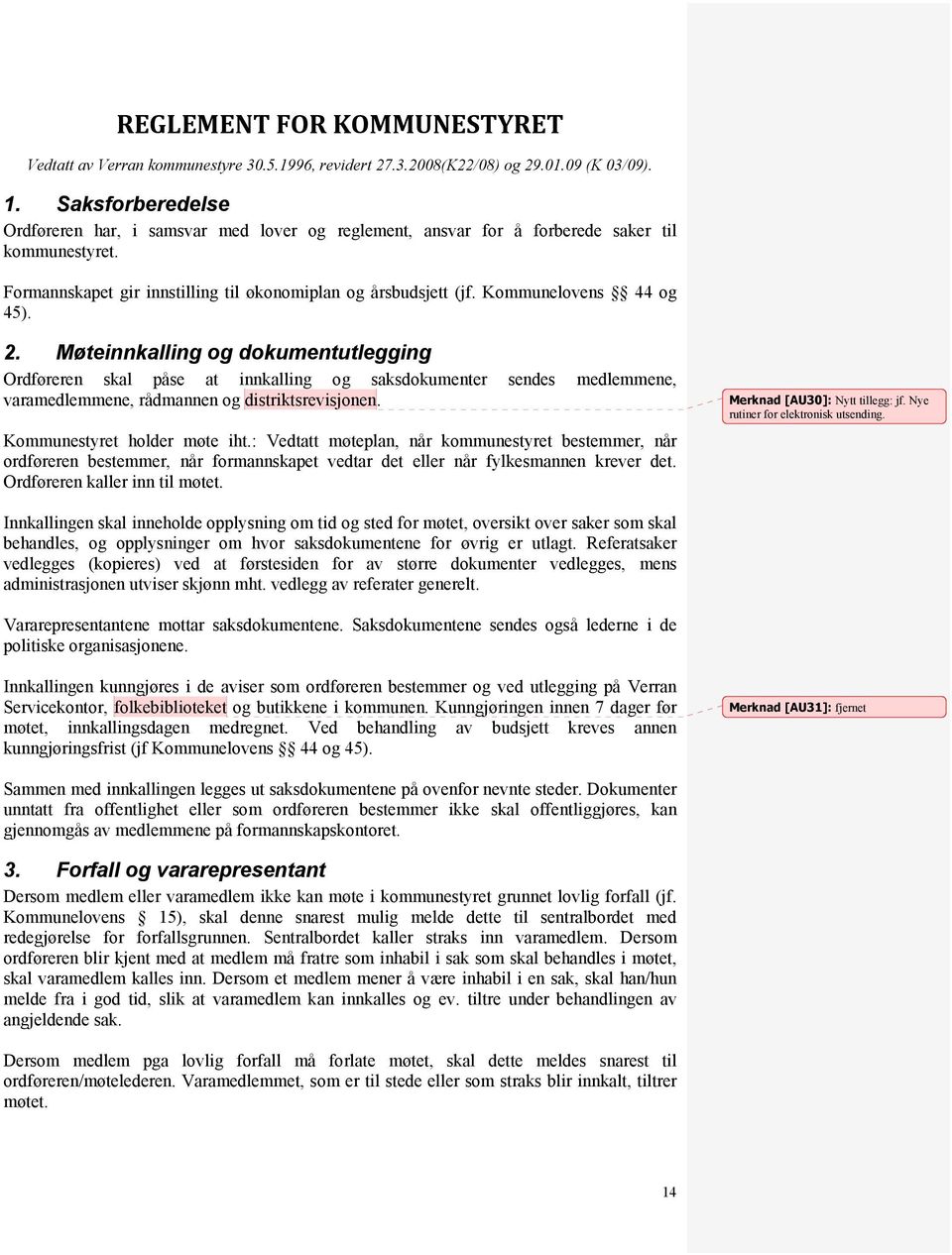 Kommunelovens 44 og 45). 2. Møteinnkalling og dokumentutlegging Ordføreren skal påse at innkalling og saksdokumenter sendes medlemmene, varamedlemmene, rådmannen og distriktsrevisjonen.