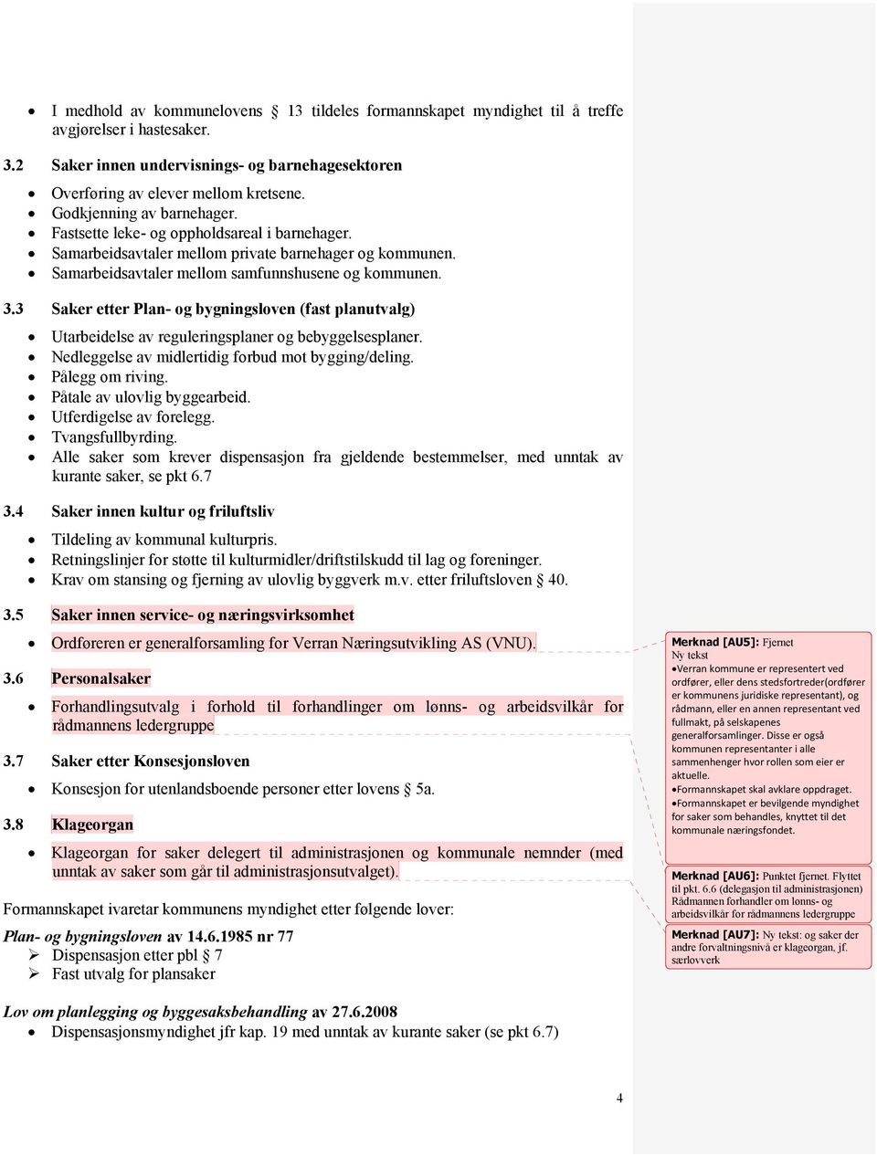 3 Saker etter Plan- og bygningsloven (fast planutvalg) Utarbeidelse av reguleringsplaner og bebyggelsesplaner. Nedleggelse av midlertidig forbud mot bygging/deling. Pålegg om riving.