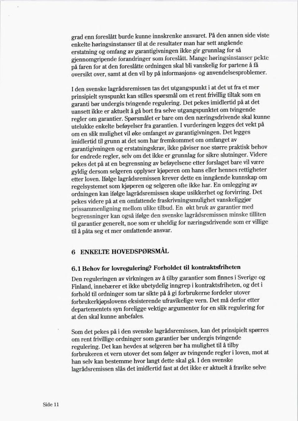 foreslått. Mange høringsinstanser pekte på faren for at den føreslåtte ordningen skal bli vanskelig for partene å få oversikt over, samt at den vil by på informasjons- og anvendelsesproblemer.