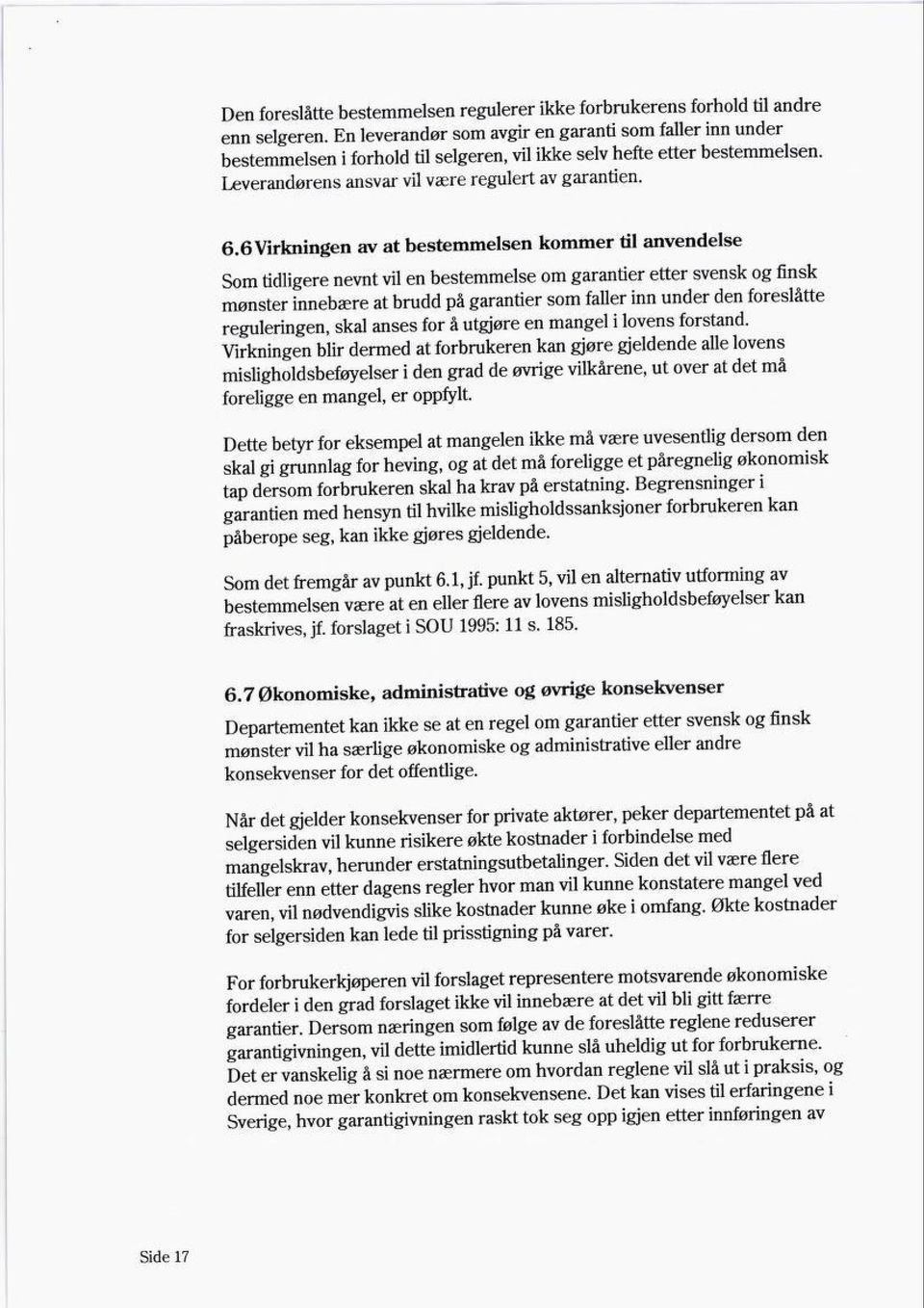 6 Virkningen av at bestemmelsen kommer til anvendelse Som tidligere nevnt vil en bestemmelse om garantier etter svensk og finsk mønster innebære at brudd på garantier som faller inn under den