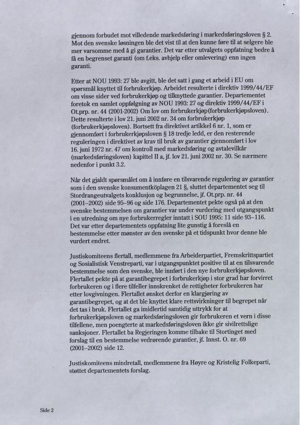 Etter at NOU 1993: 27 ble avgitt, ble det satt i gang et arbeid i EU om spørsmål knyttet til forbrukerkjøp.