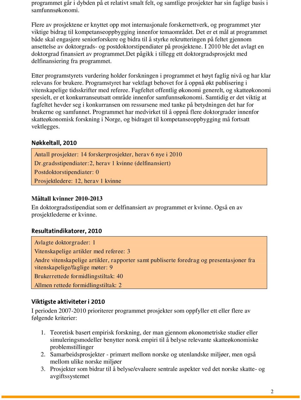 Det er et mål at programmet både skal engasjere seniorforskere og bidra til å styrke rekrutteringen på feltet gjennom ansettelse av doktorgrads- og postdoktorstipendiater på prosjektene.