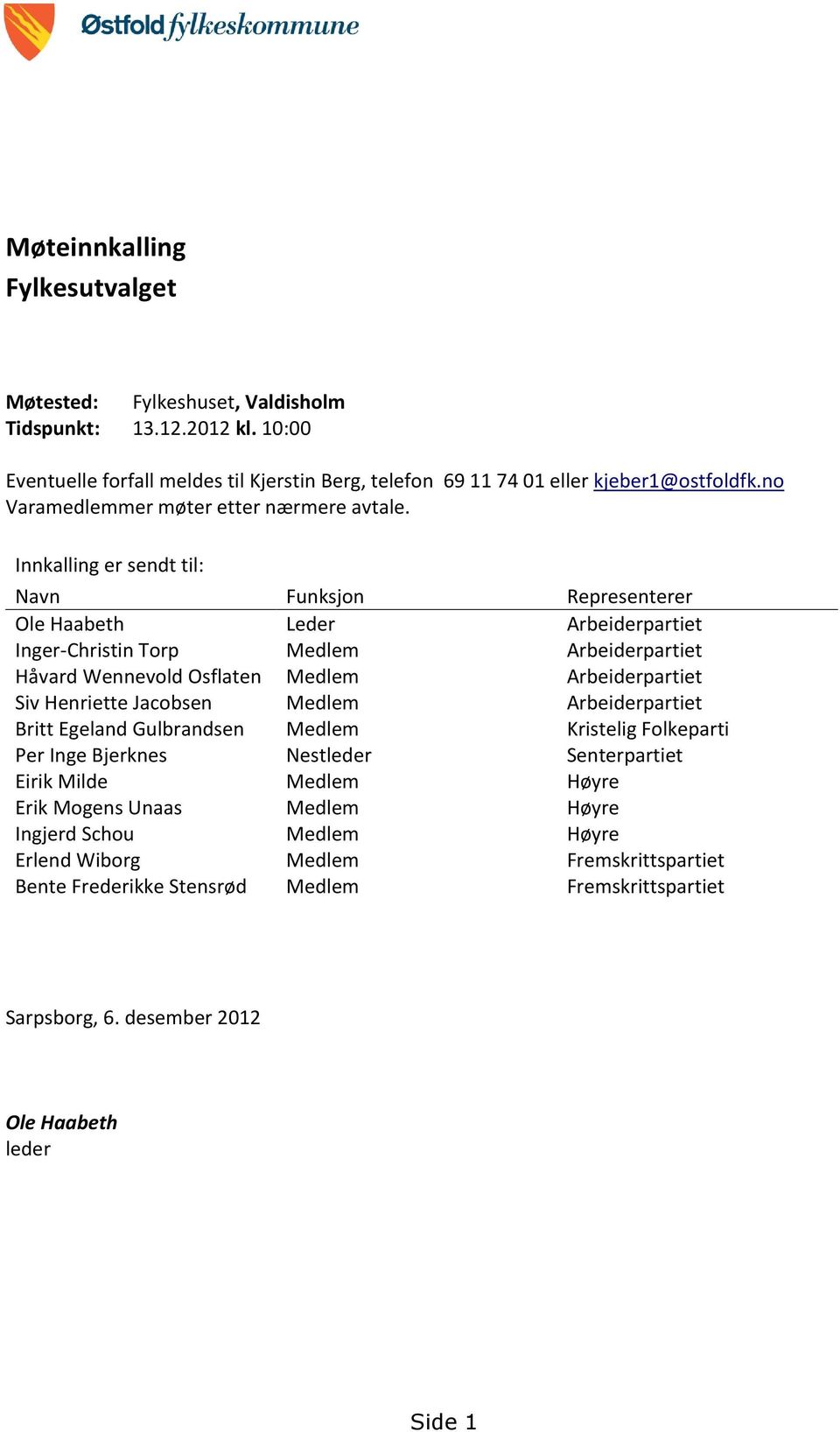 Innkalling er sendt til: Navn Funksjon Representerer Ole Haabeth Leder Arbeiderpartiet Inger-Christin Torp Medlem Arbeiderpartiet Håvard Wennevold Osflaten Medlem Arbeiderpartiet Siv Henriette