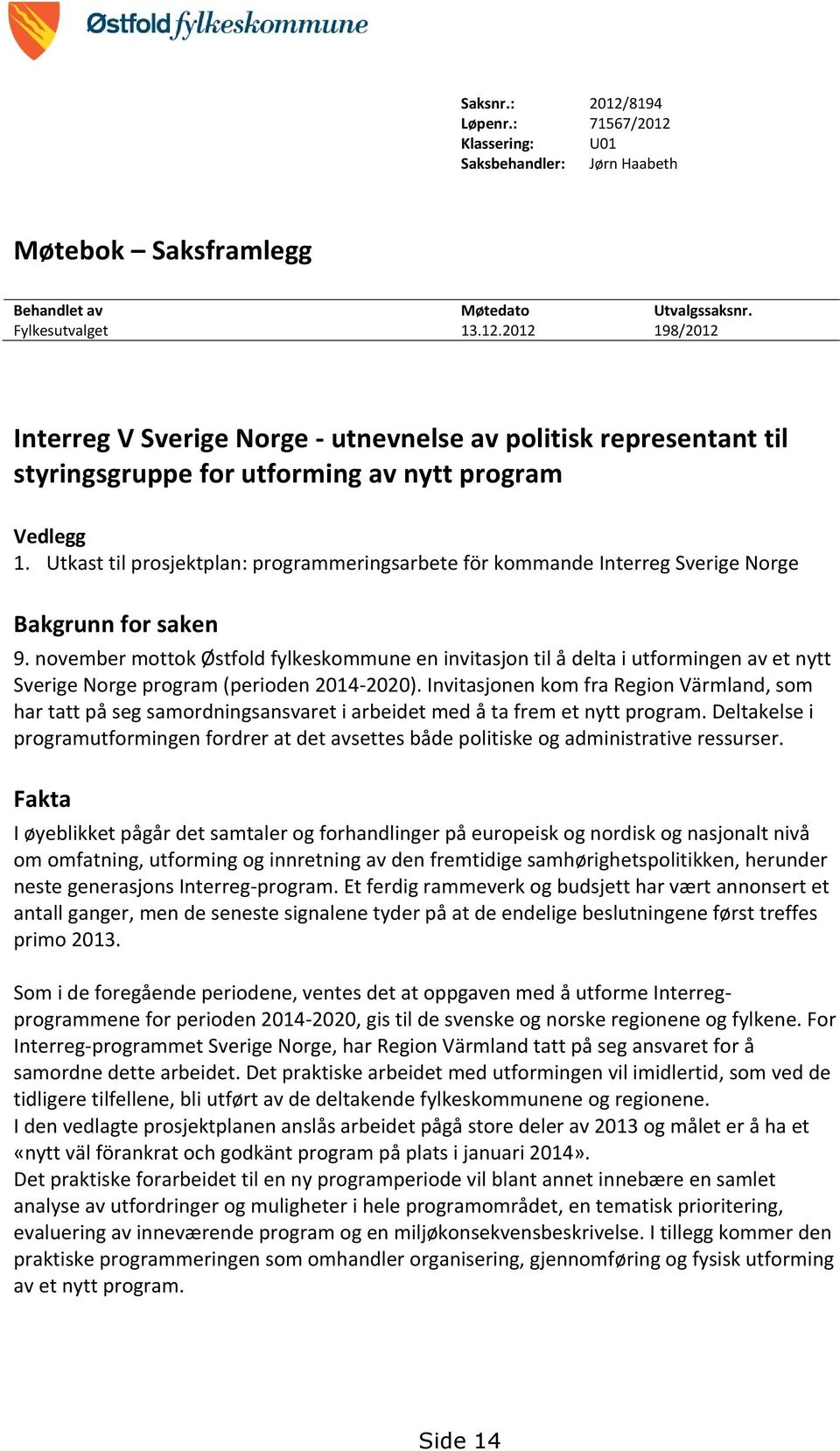 november mottok Østfold fylkeskommune en invitasjon til å delta i utformingen av et nytt Sverige Norge program (perioden 2014-2020).