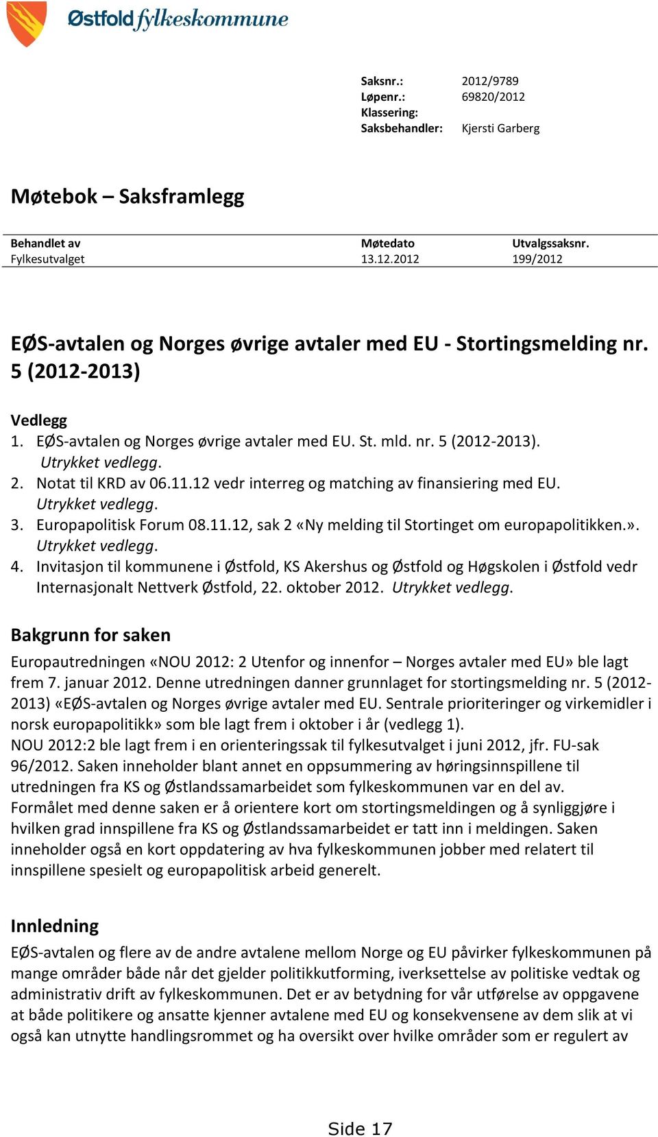 Utrykket vedlegg. 3. Europapolitisk Forum 08.11.12, sak 2 «Ny melding til Stortinget om europapolitikken.». Utrykket vedlegg. 4.