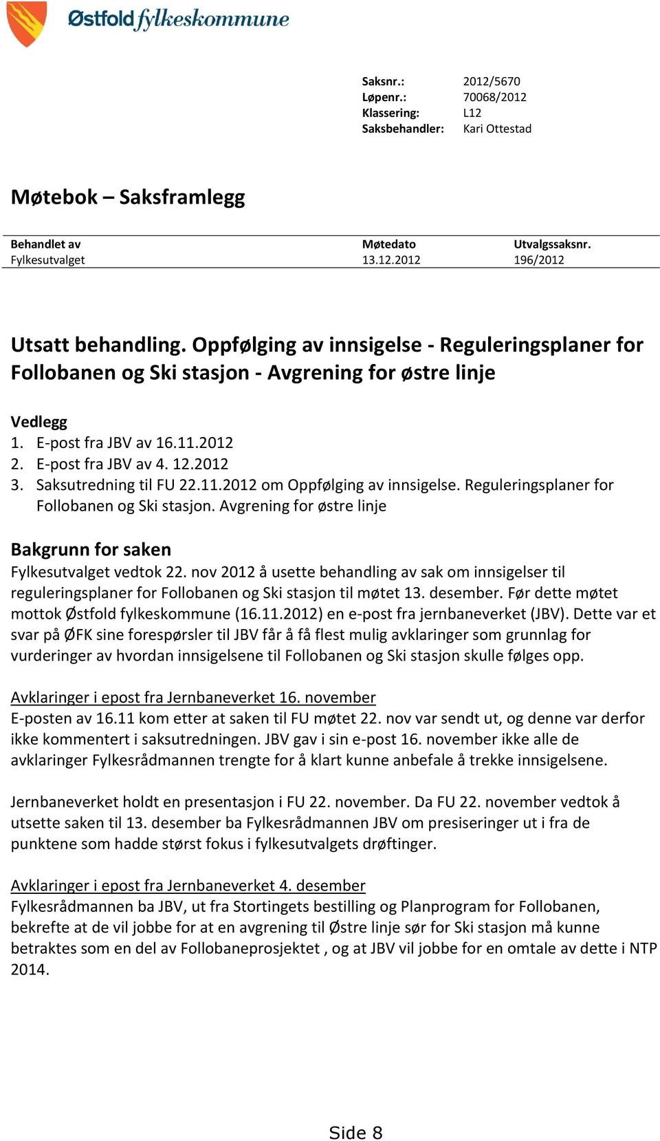 Saksutredning til FU 22.11.2012 om Oppfølging av innsigelse. Reguleringsplaner for Follobanen og Ski stasjon. Avgrening for østre linje Bakgrunn for saken Fylkesutvalget vedtok 22.