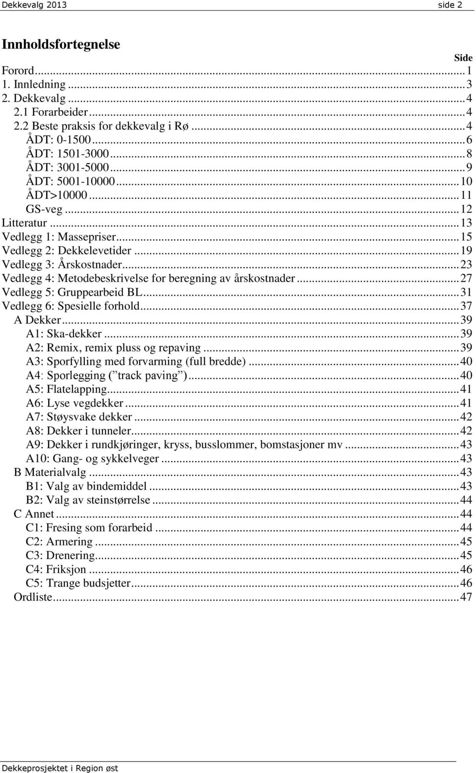 .. 23 Vedlegg 4: Metodebeskrivelse for beregning av årskostnader... 27 Vedlegg 5: Gruppearbeid BL... 31 Vedlegg 6: Spesielle forhold... 37 A Dekker... 39 A1: Ska-dekker.