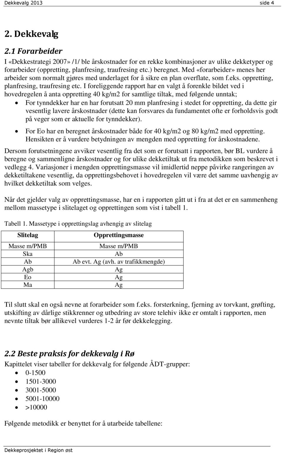 I foreliggende rapport har en valgt å forenkle bildet ved i hovedregelen å anta oppretting 40 kg/m2 for samtlige tiltak, med følgende unntak; For tynndekker har en har forutsatt 20 mm planfresing i