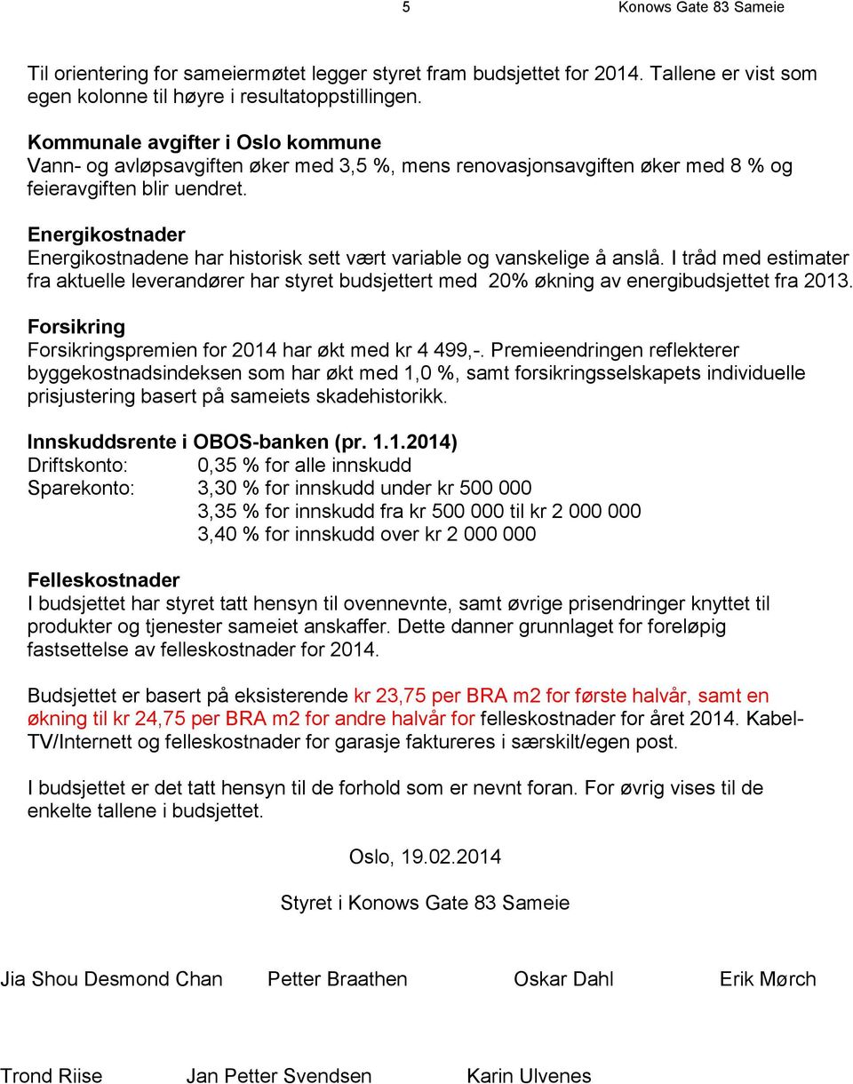 Energikostnader Energikostnadene har historisk sett vært variable og vanskelige å anslå.