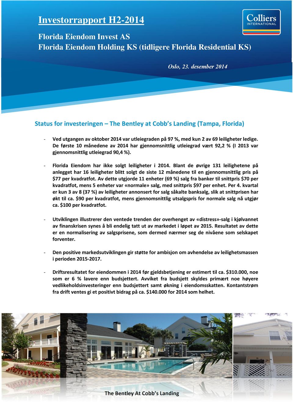 De første 10 månedene av 2014 har gjennomsnittlig utleiegrad vært 92,2 % (I 2013 var gjennomsnittlig utleiegrad 90,4 %). - Florida Eiendom har ikke solgt leiligheter i 2014.
