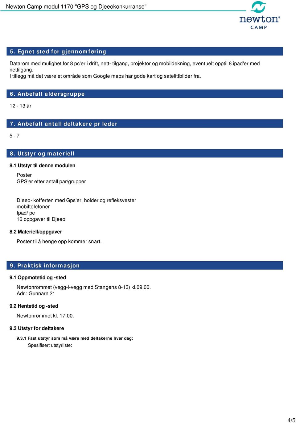 1 Utstyr til denne modulen Poster GPS'er etter antall par/grupper Djeeo- kofferten med Gps'er, holder og refleksvester mobiltelefoner Ipad/ pc 16 oppgaver til Djeeo 8.