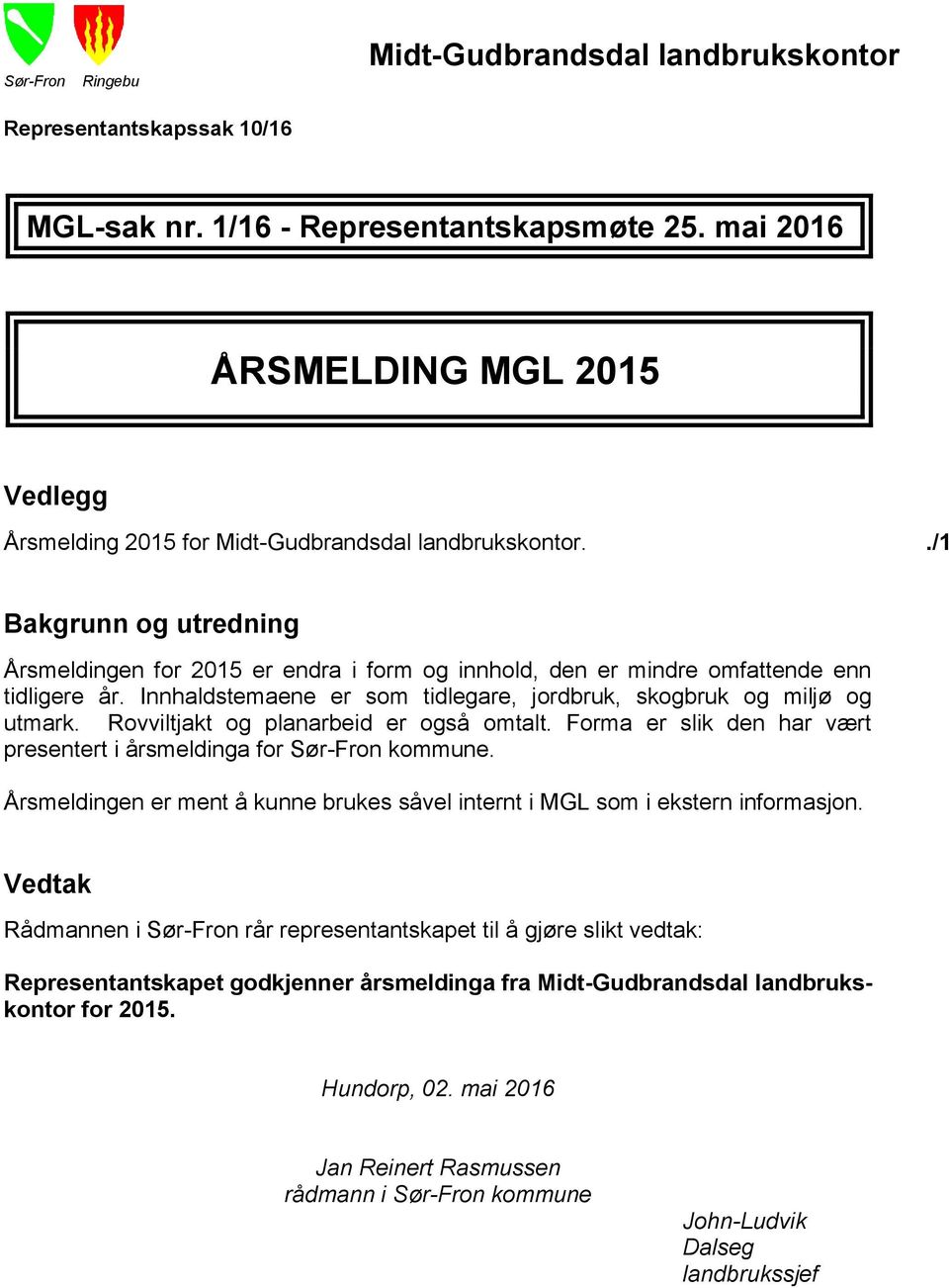 ./1 Bakgrunn og utredning Årsmeldingen for 2015 er endra i form og innhold, den er mindre omfattende enn tidligere år. Innhaldstemaene er som tidlegare, jordbruk, skogbruk og miljø og utmark.