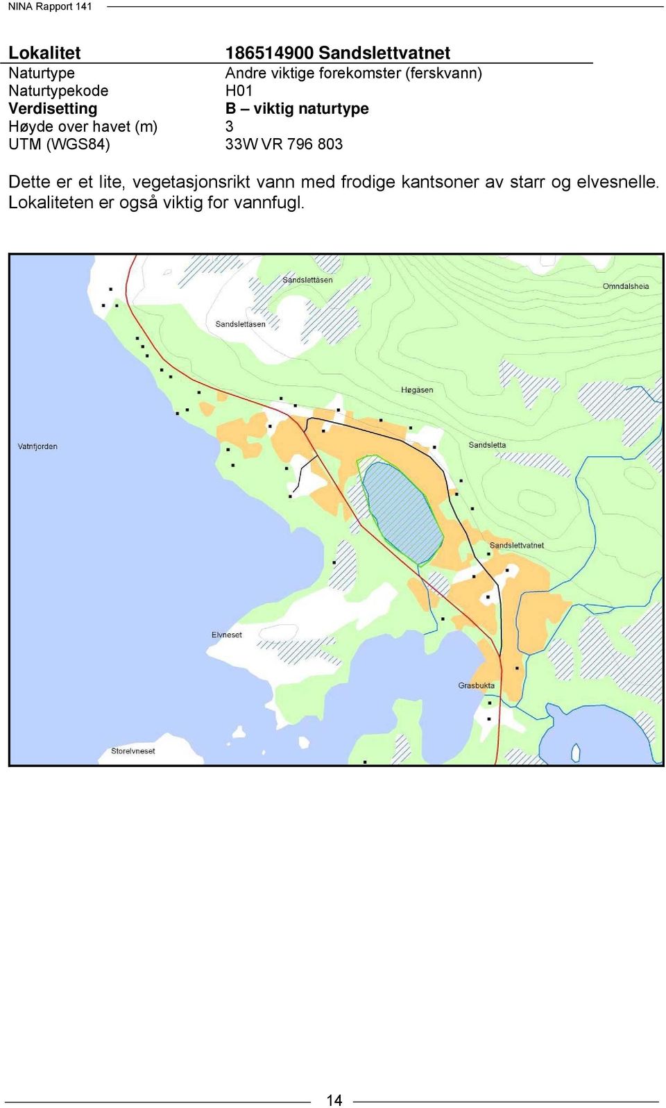 havet (m) 3 UTM (WGS84) 33W VR 796 803 Dette er et lite, vegetasjonsrikt vann