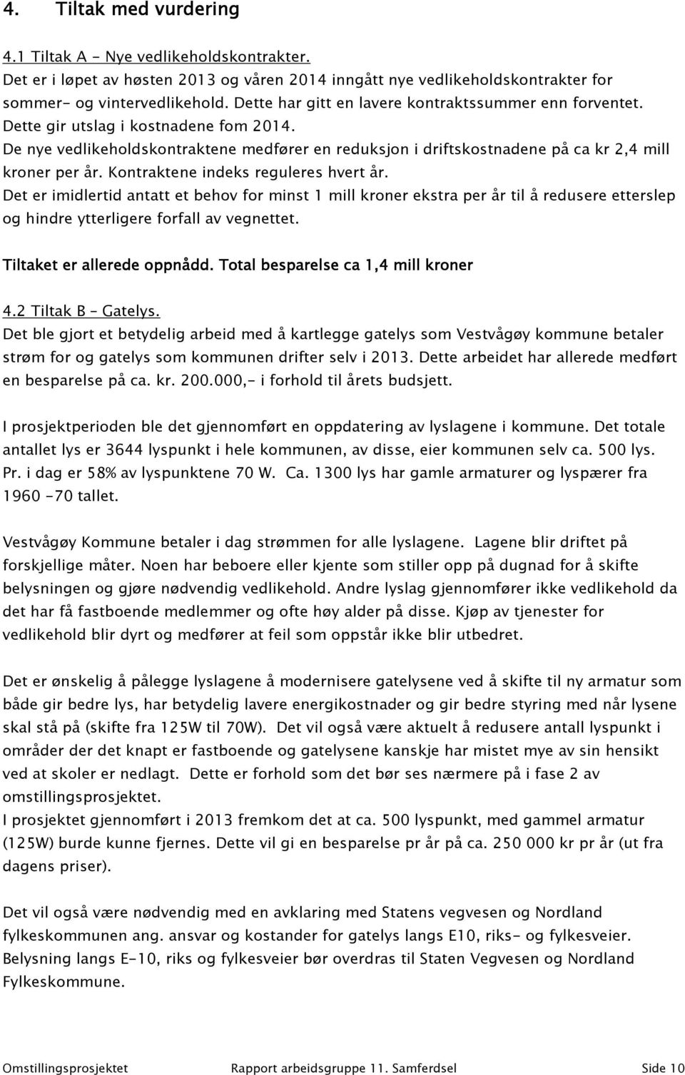 Kontraktene indeks reguleres hvert år. Det er imidlertid antatt et behov for minst 1 mill kroner ekstra per år til å redusere etterslep og hindre ytterligere forfall av vegnettet.