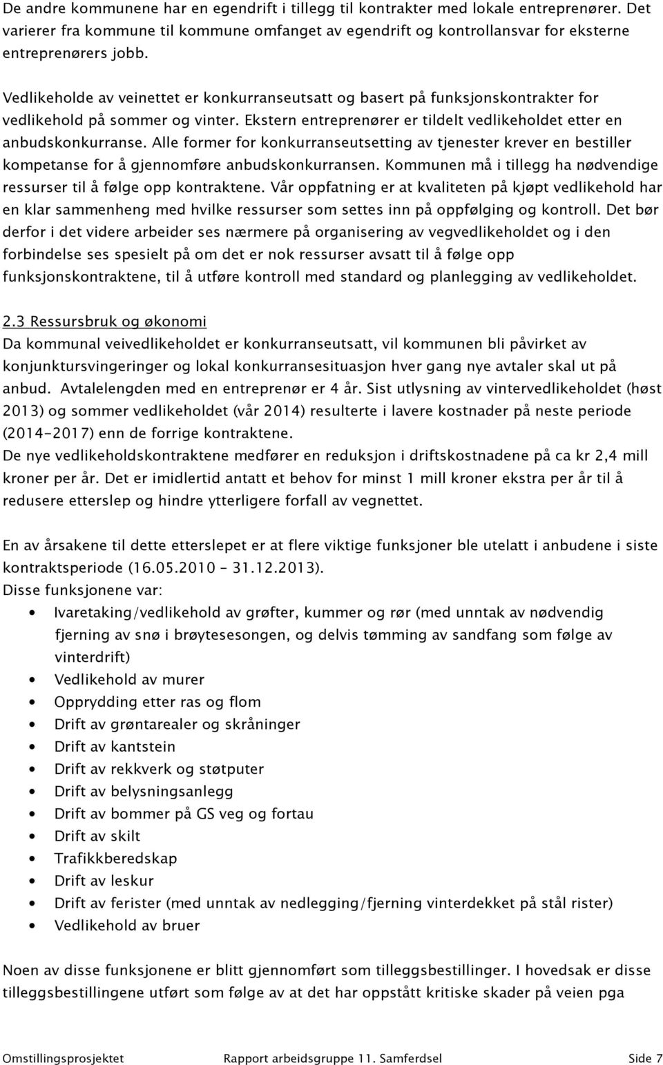 Alle former for konkurranseutsetting av tjenester krever en bestiller kompetanse for å gjennomføre anbudskonkurransen. Kommunen må i tillegg ha nødvendige ressurser til å følge opp kontraktene.