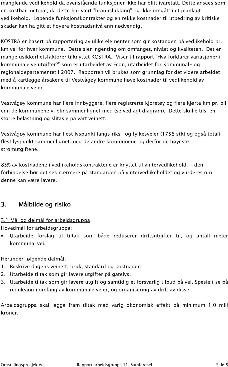 KOSTRA er basert på rapportering av ulike elementer som gir kostanden på vedlikehold pr. km vei for hver kommune. Dette sier ingenting om omfanget, nivået og kvaliteten.