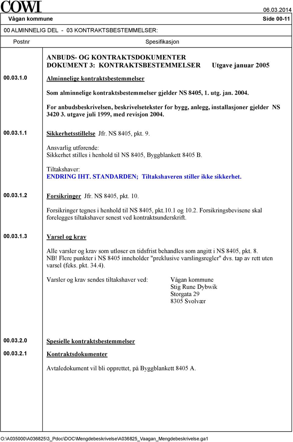 Ansvarlig utførende: Sikkerhet stilles i henhold til NS 8405, Byggblankett 8405 B. Tiltakshaver: ENDRING IHT. STANDARDEN; Tiltakshaveren stiller ikke sikkerhet. 00.03.1.2 Forsikringer Jfr.