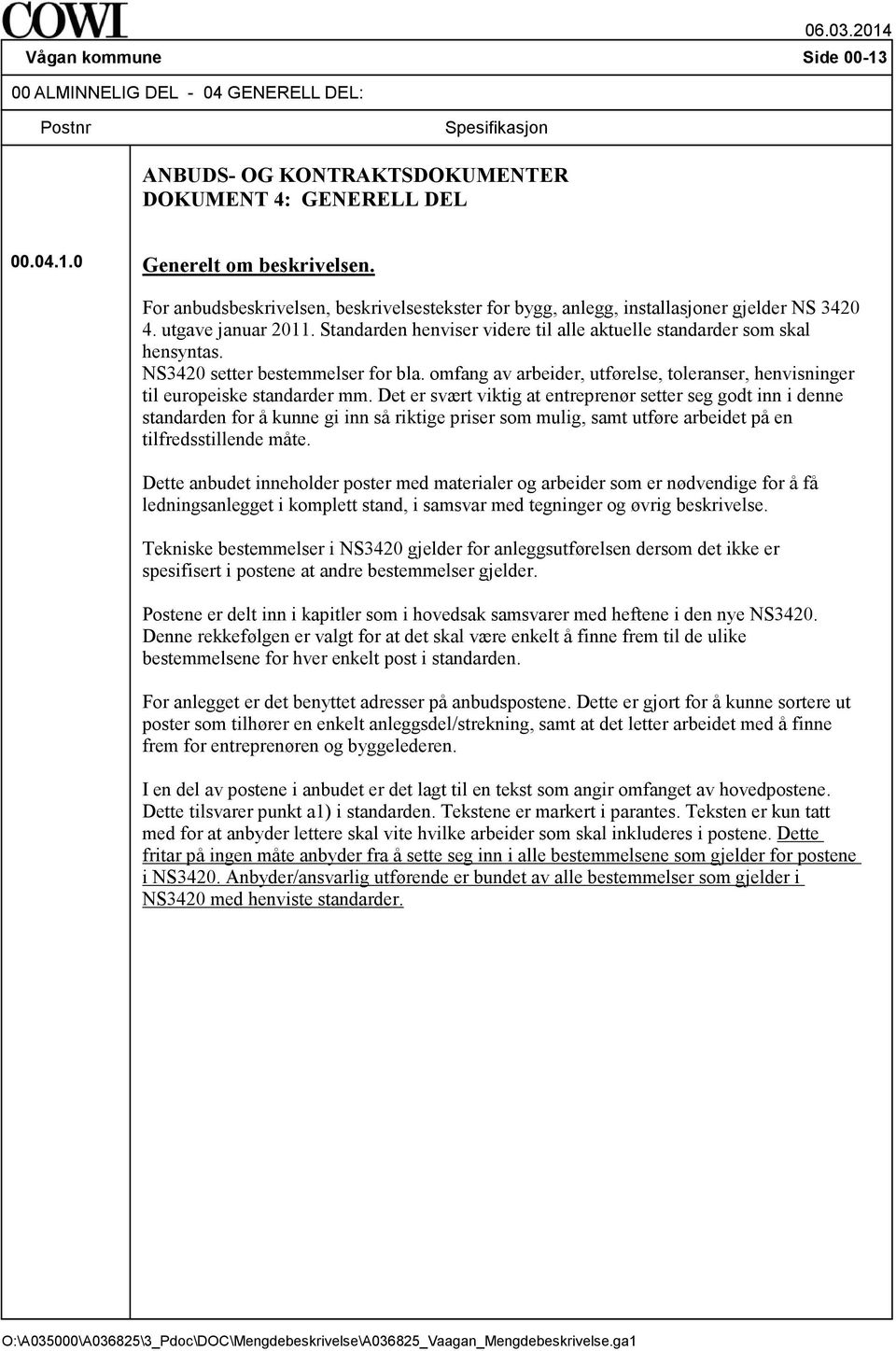 NS3420 setter bestemmelser for bla. omfang av arbeider, utførelse, toleranser, henvisninger til europeiske standarder mm.