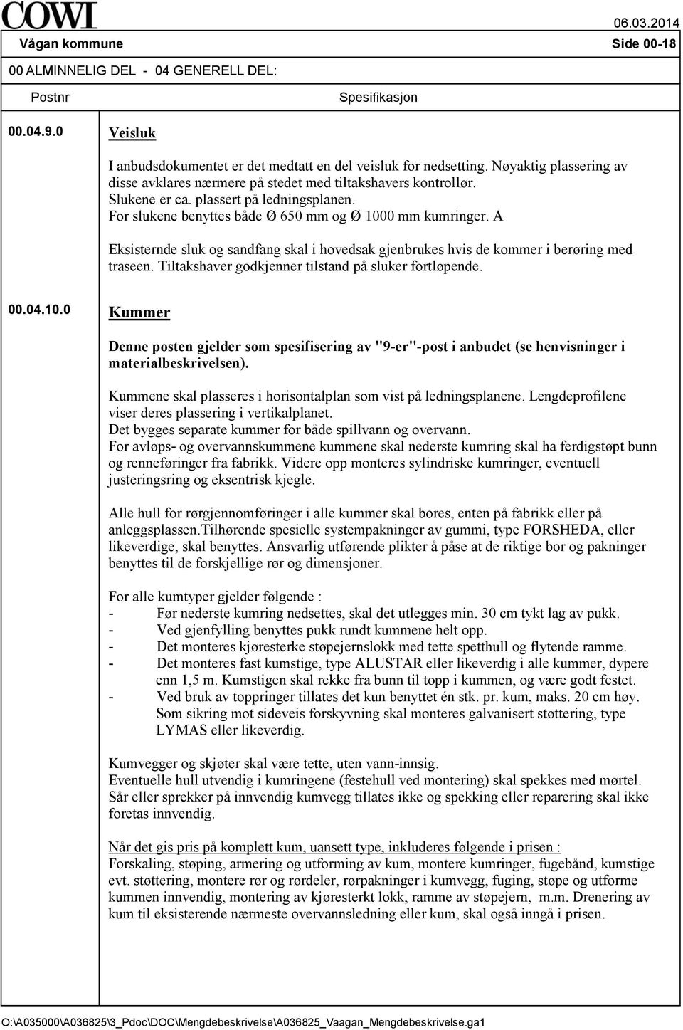 A Eksisternde sluk og sandfang skal i hovedsak gjenbrukes hvis de kommer i berøring med traseen. Tiltakshaver godkjenner tilstand på sluker fortløpende. 00.04.10.