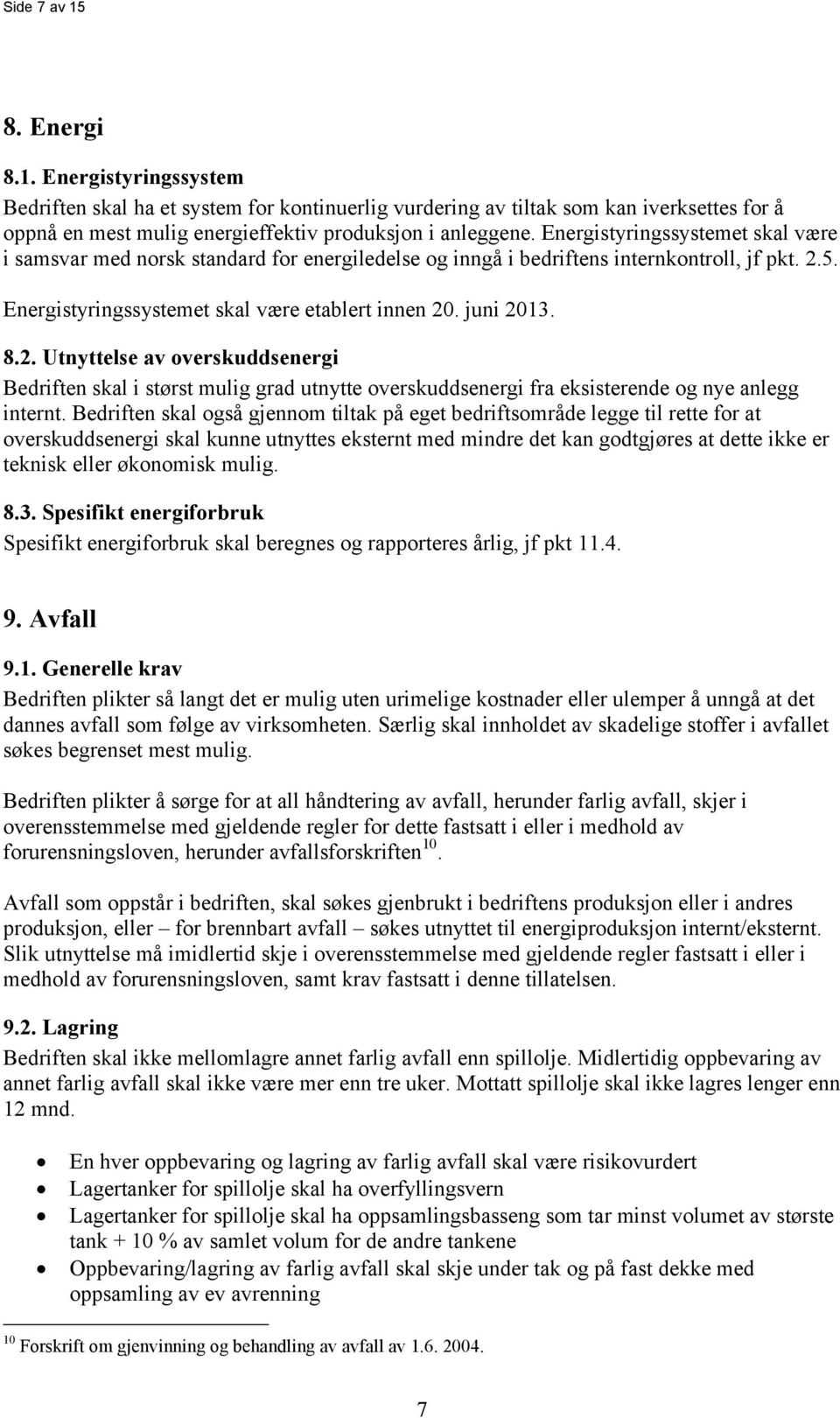 5. Energistyringssystemet skal være etablert innen 20. juni 2013. 8.2. Utnyttelse av overskuddsenergi Bedriften skal i størst mulig grad utnytte overskuddsenergi fra eksisterende og nye anlegg internt.