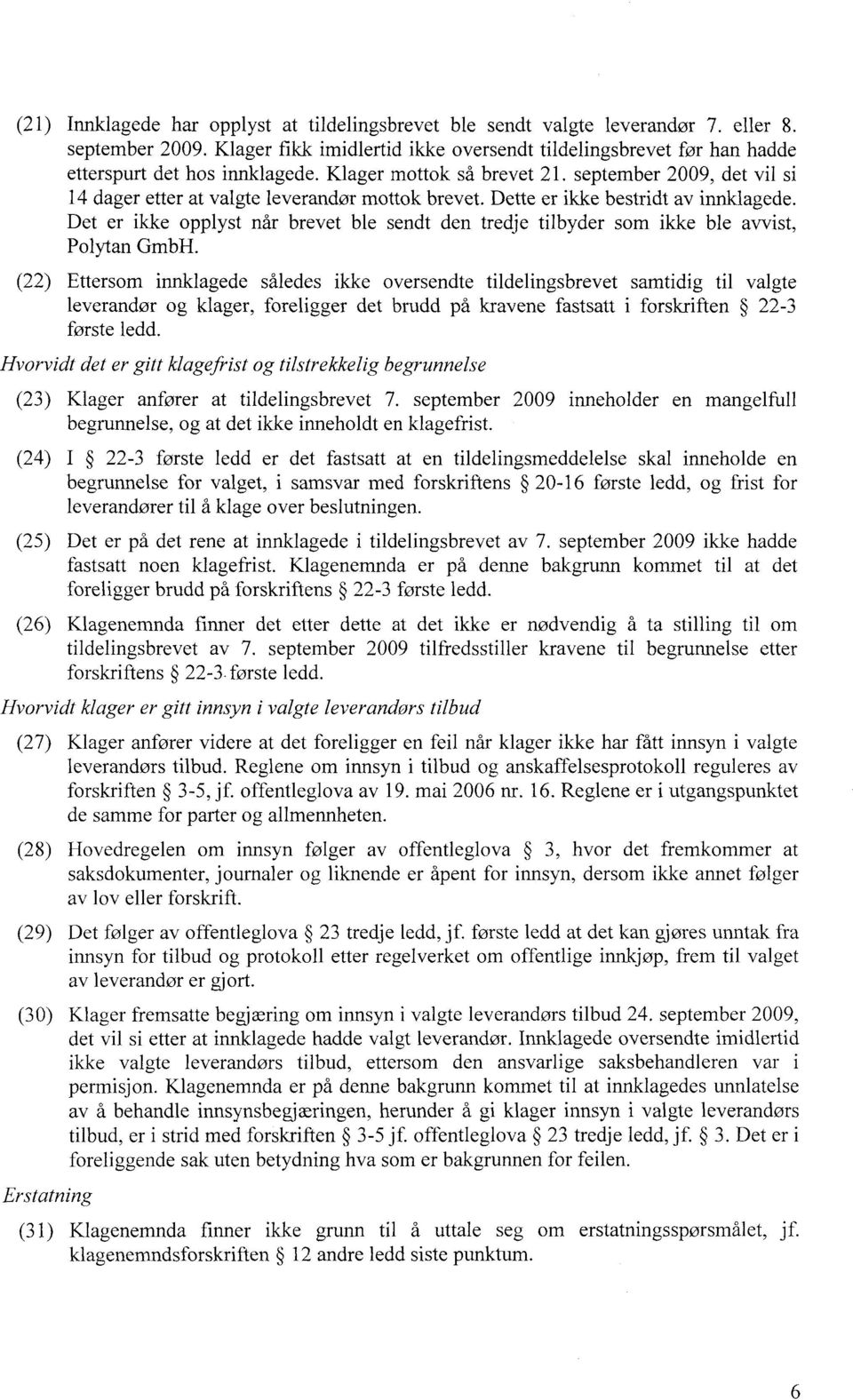 september 2009, det vil si 14 dager etter at valgte leverandør mottok brevet. Dette er ikke bestridt av innklagede.