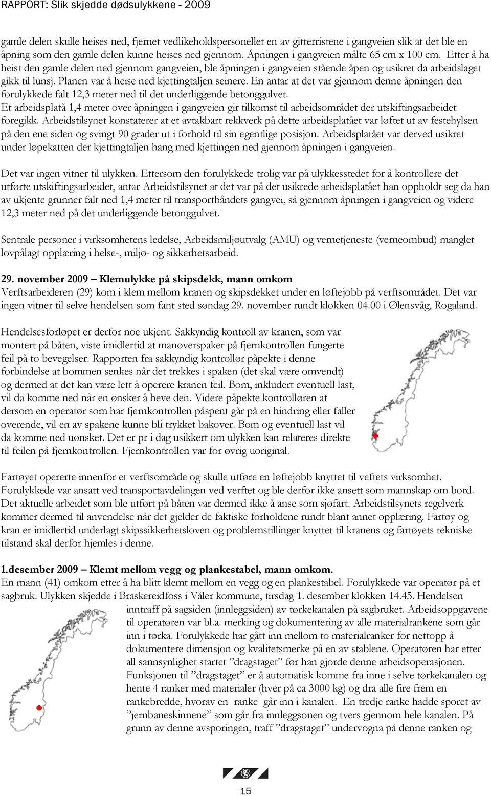 Planen var å heise ned kjettingtaljen seinere. En antar at det var gjennom denne åpningen den forulykkede falt 12,3 meter ned til det underliggende betonggulvet.