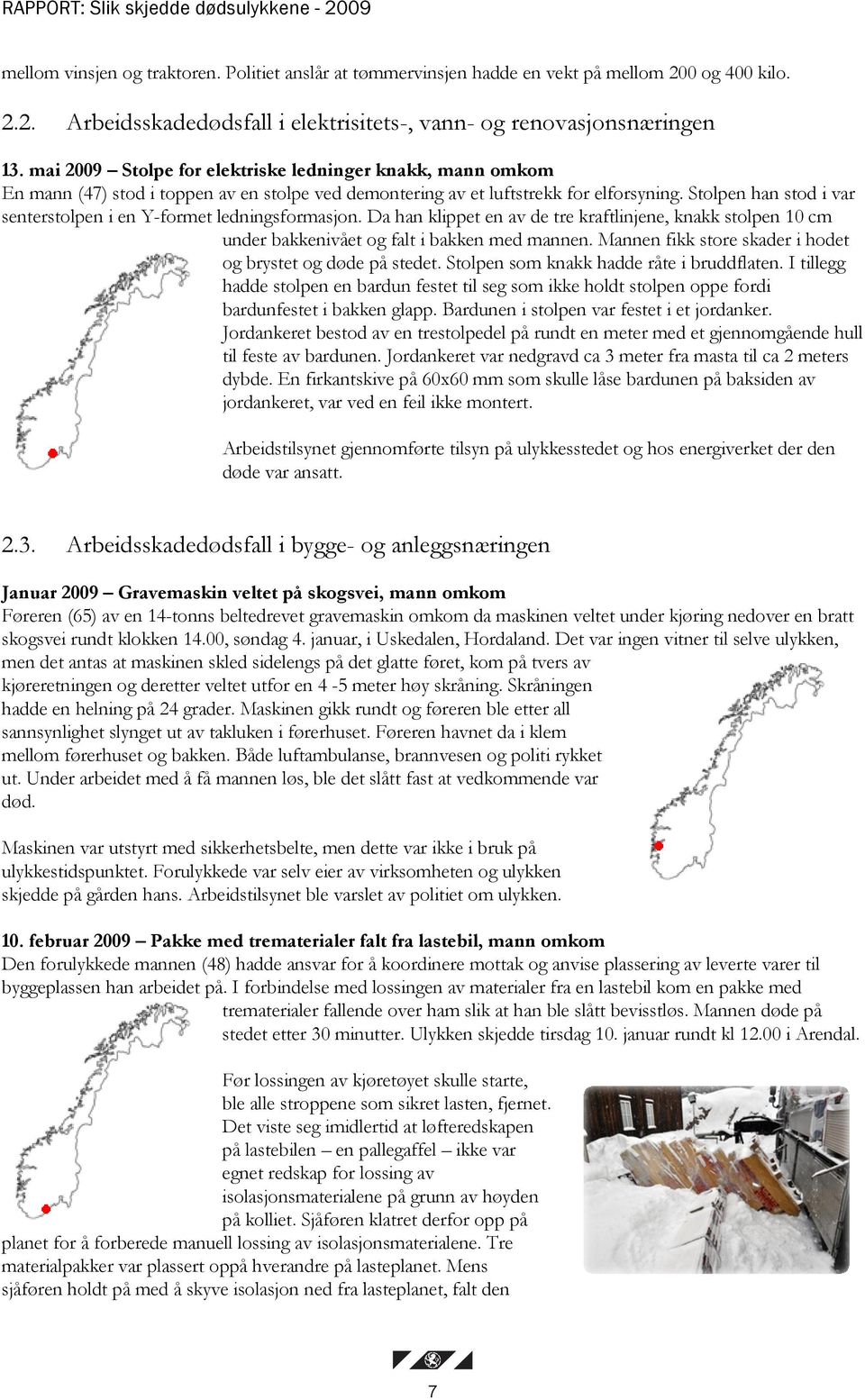 Stolpen han stod i var senterstolpen i en Y-formet ledningsformasjon. Da han klippet en av de tre kraftlinjene, knakk stolpen 10 cm under bakkenivået og falt i bakken med mannen.