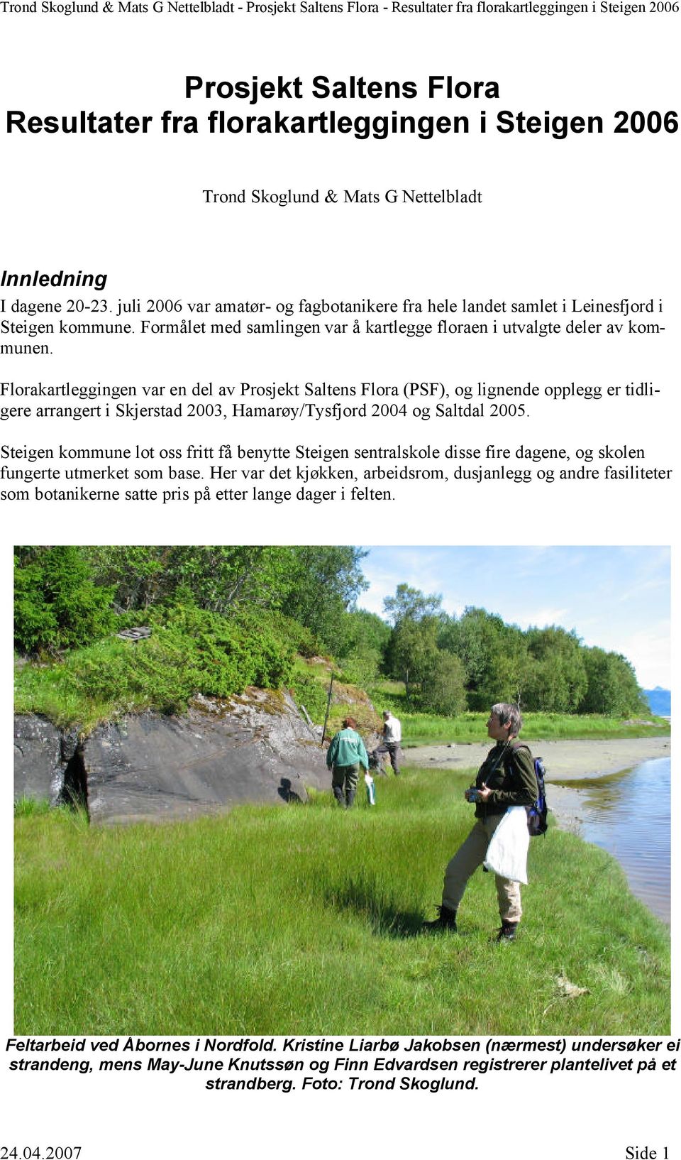 Florakartleggingen var en del av Prosjekt Saltens Flora (PSF), og lignende opplegg er tidligere arrangert i Skjerstad 2003, Hamarøy/Tysfjord 2004 og Saltdal 2005.