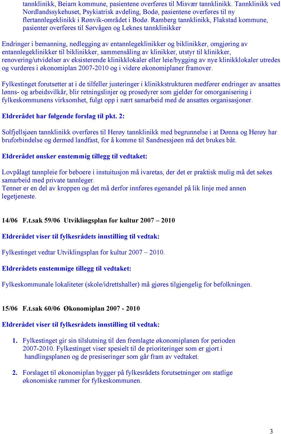 Ramberg tannklinikk, Flakstad kommune, pasienter overføres til Sørvågen og Leknes tannklinikker Endringer i bemanning, nedlegging av entannlegeklinikker og biklinikker, omgjøring av