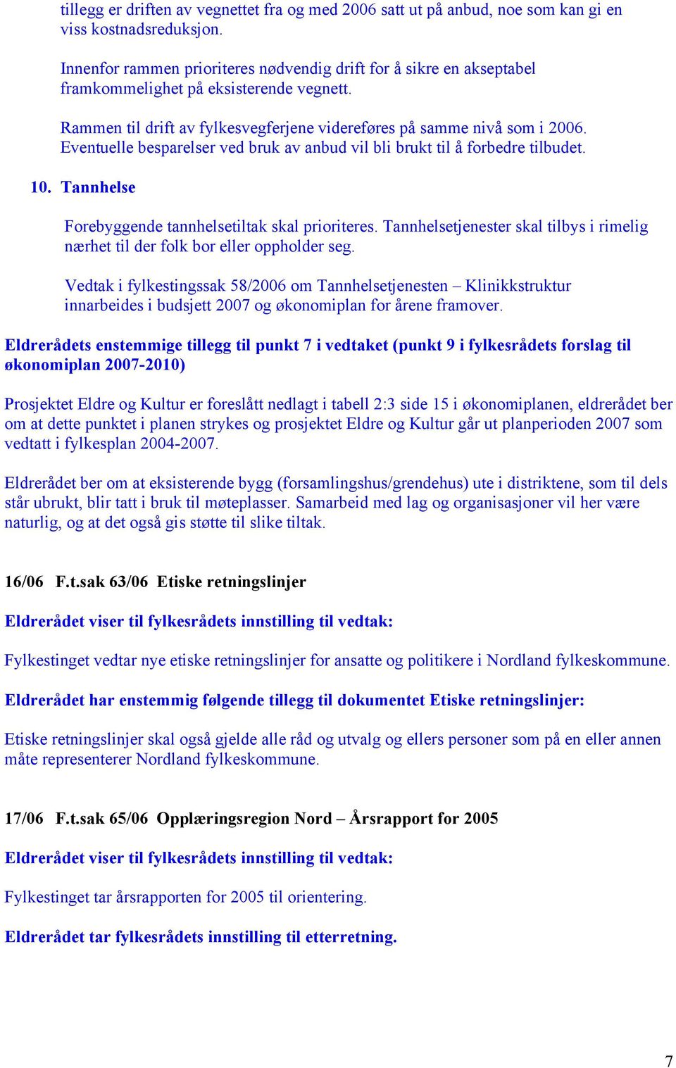 Eventuelle besparelser ved bruk av anbud vil bli brukt til å forbedre tilbudet. 10. Tannhelse Forebyggende tannhelsetiltak skal prioriteres.