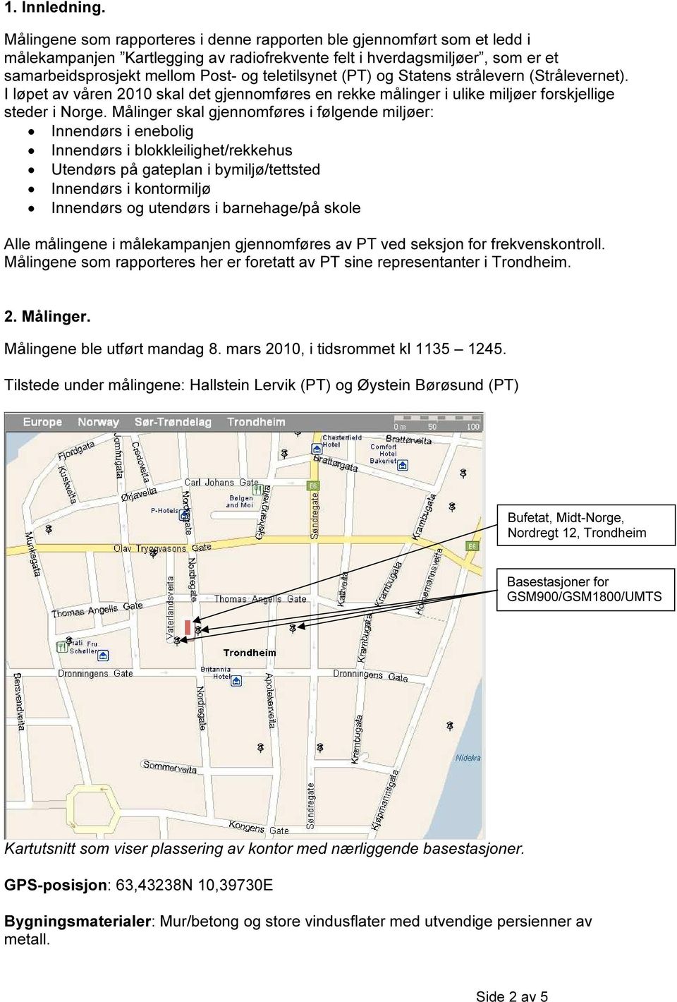 (PT) og Statens strålevern (Strålevernet). I løpet av våren 2010 skal det gjennomføres en rekke målinger i ulike miljøer forskjellige steder i Norge.