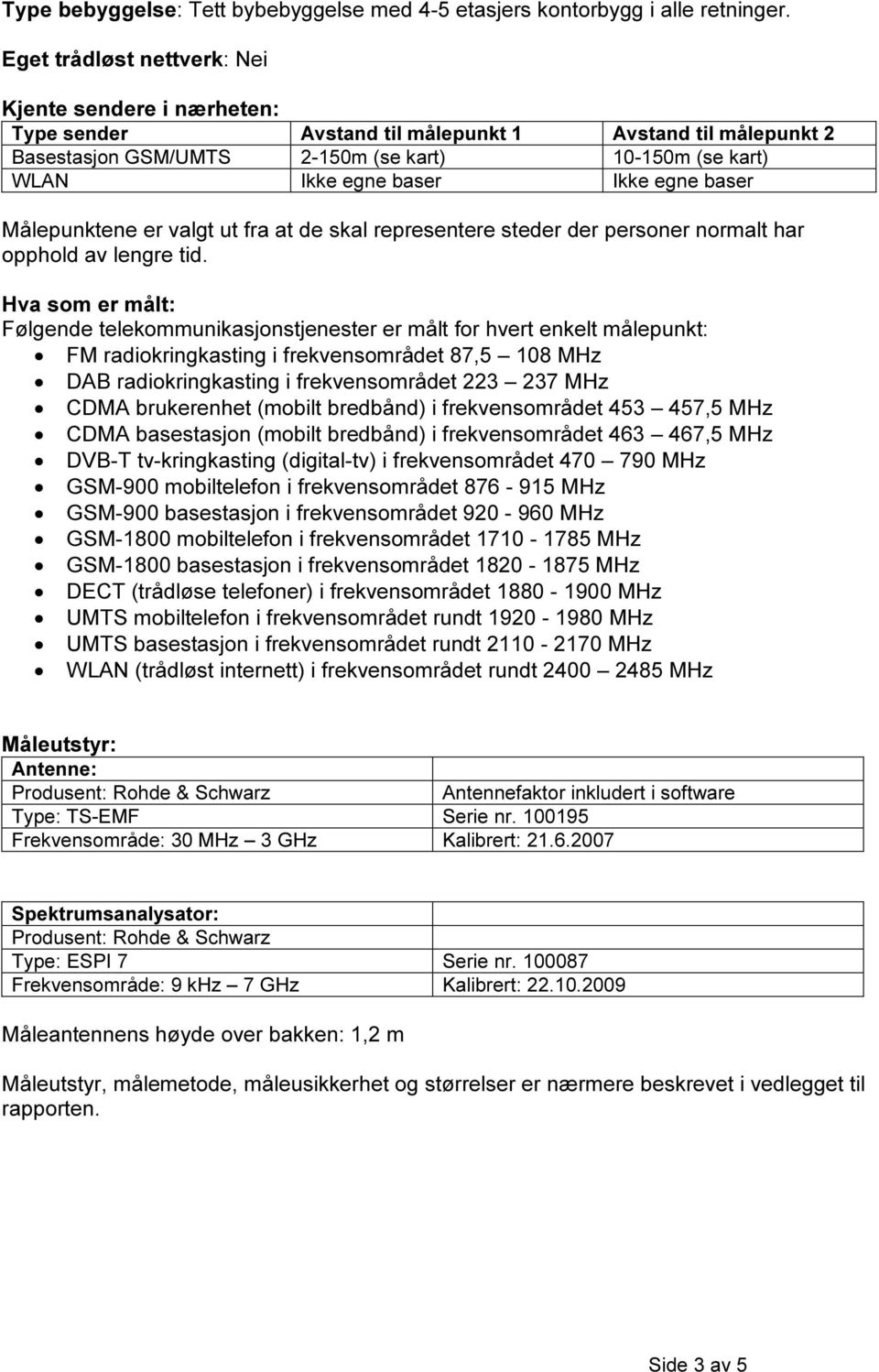 egne baser Målepunktene er valgt ut fra at de skal representere steder der personer normalt har opphold av lengre tid.