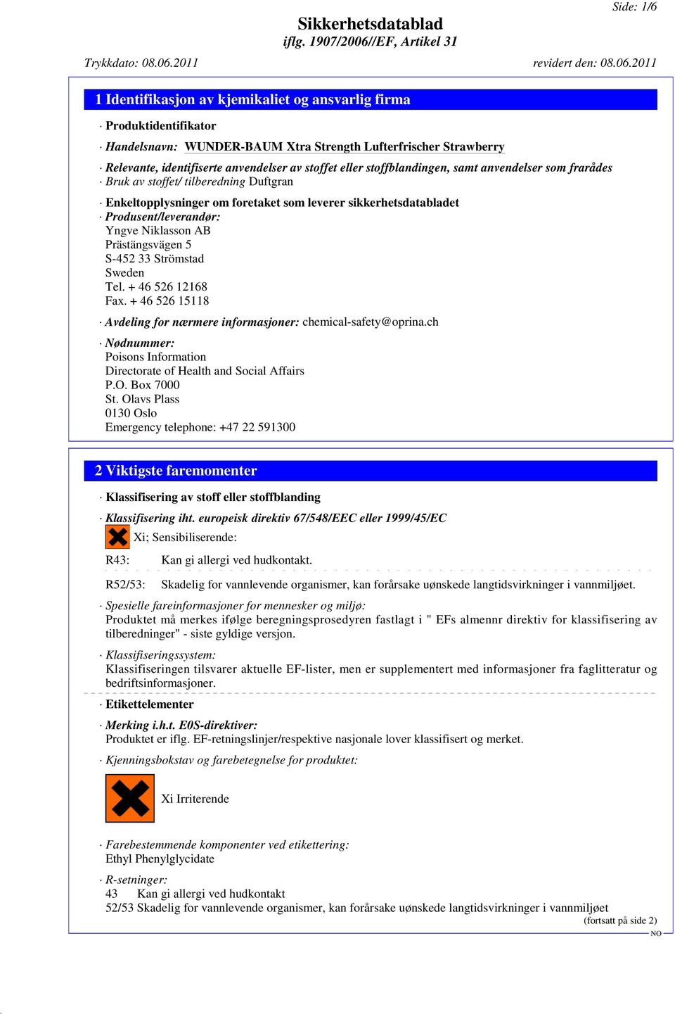 + 46 526 15118 Avdeling for nærmere informasjoner: chemical-safety@oprina.ch Nødnummer: Poisons Information Directorate of Health and Social Affairs P.O. Box 7000 St.