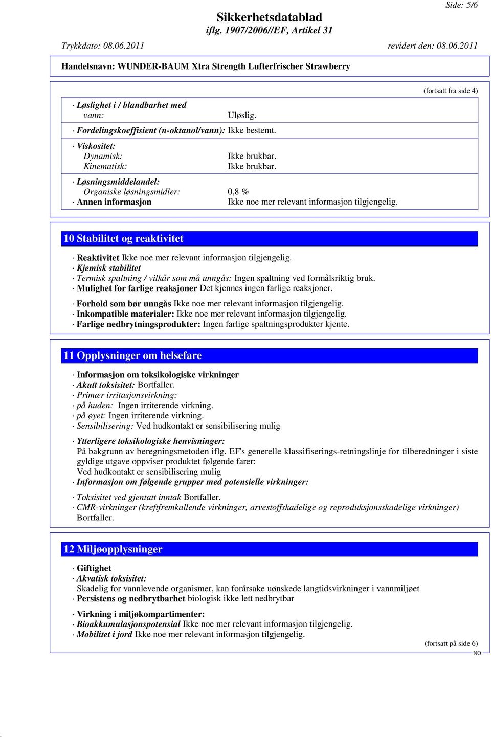 (fortsatt fra side 4) 10 Stabilitet og reaktivitet Reaktivitet Ikke noe mer relevant informasjon tilgjengelig.