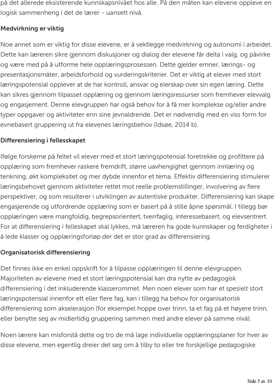 Dette kan læreren sikre gjennom diskusjoner og dialog der elevene får delta i valg, og påvirke og være med på å utforme hele opplæringsprosessen.