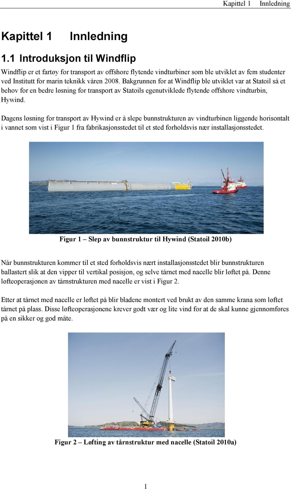 Bakgrunnen for at Windflip ble utviklet var at Statoil så et behov for en bedre løsning for transport av Statoils egenutviklede flytende offshore vindturbin, Hywind.