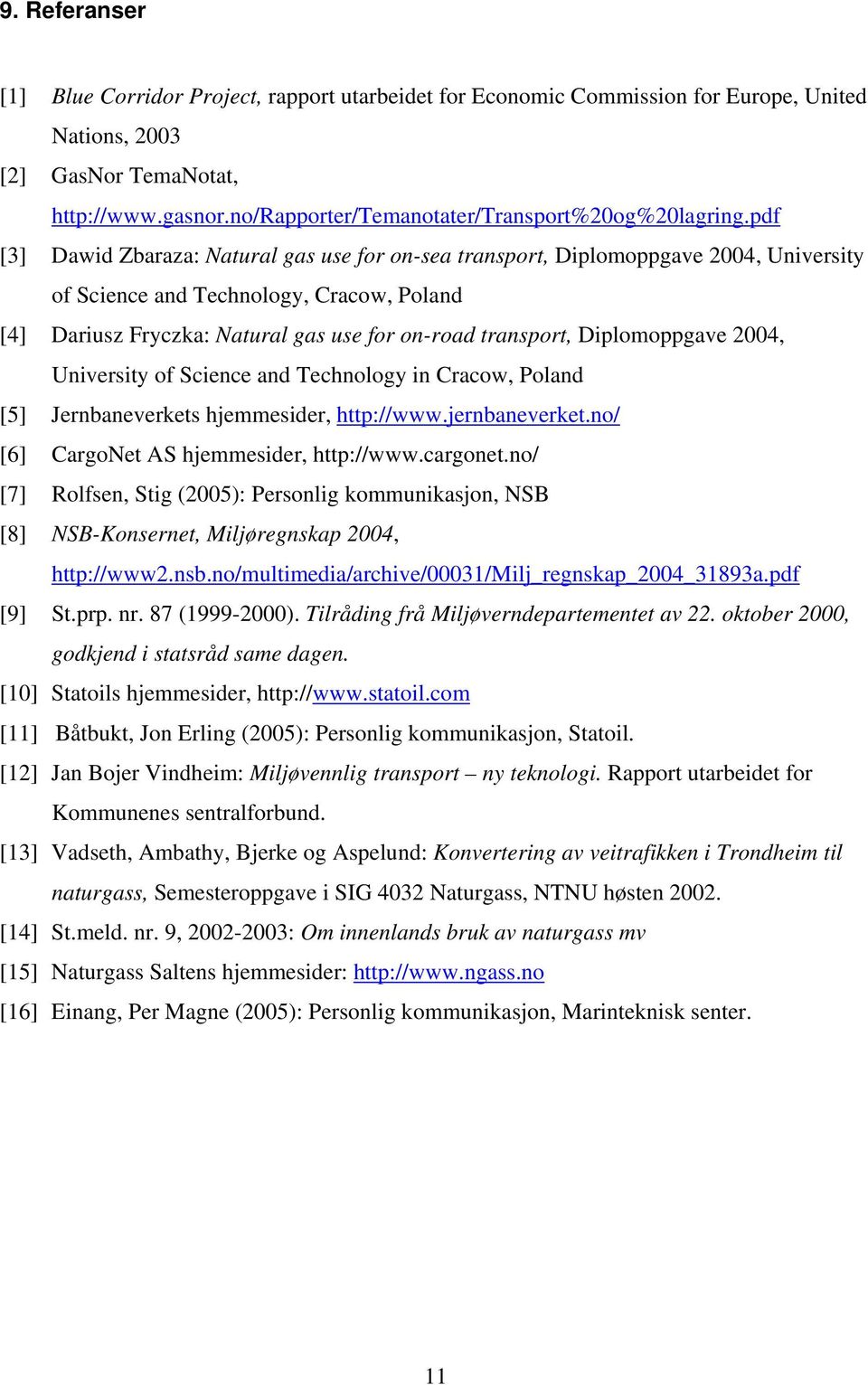 pdf [3] Dawid Zbaraza: Natural gas use for on-sea transport, Diplomoppgave 2004, University of Science and Technology, Cracow, Poland [4] Dariusz Fryczka: Natural gas use for on-road transport,