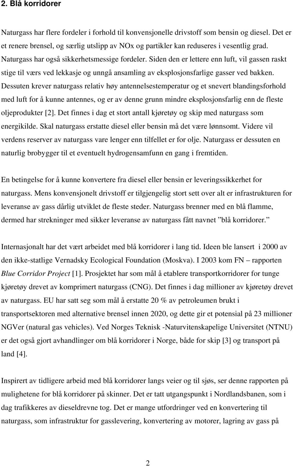 Siden den er lettere enn luft, vil gassen raskt stige til værs ved lekkasje og unngå ansamling av eksplosjonsfarlige gasser ved bakken.