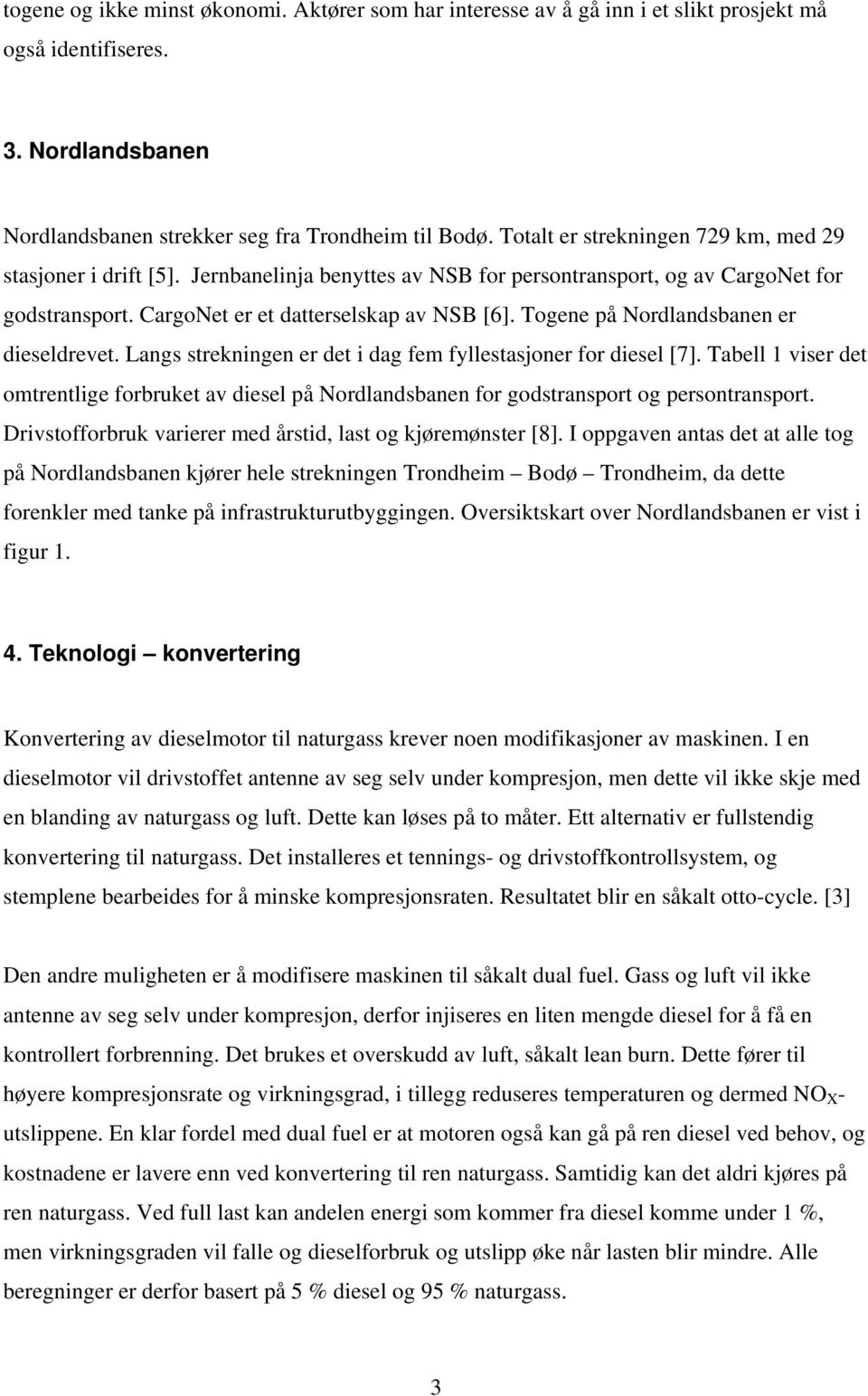 Togene på Nordlandsbanen er dieseldrevet. Langs strekningen er det i dag fem fyllestasjoner for diesel [7].