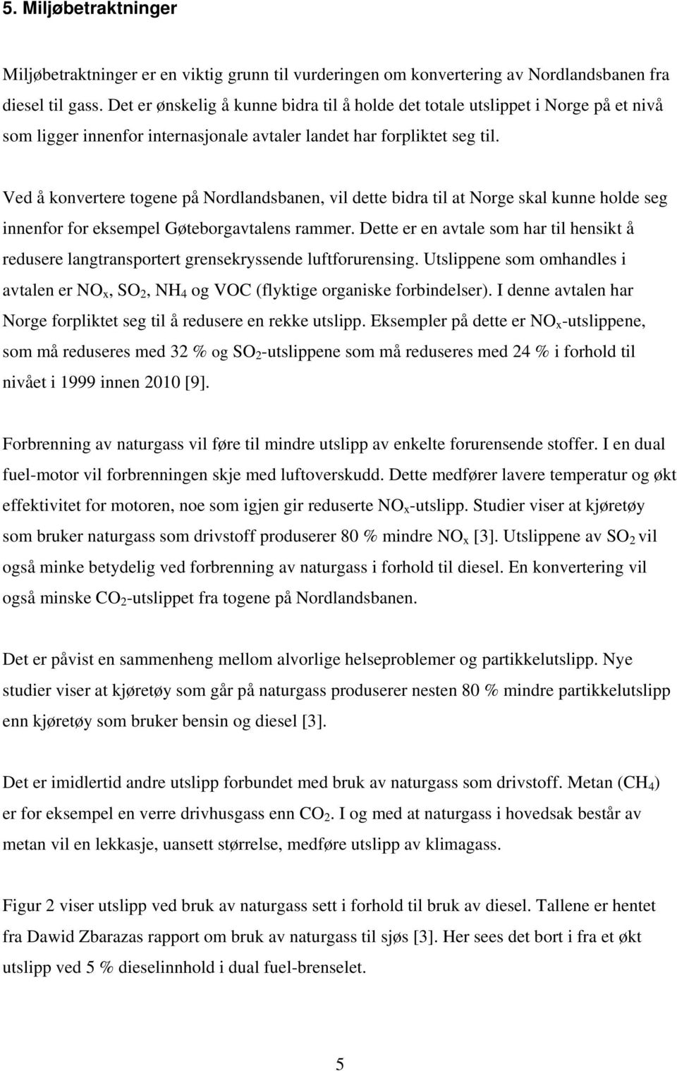 Ved å konvertere togene på Nordlandsbanen, vil dette bidra til at Norge skal kunne holde seg innenfor for eksempel Gøteborgavtalens rammer.