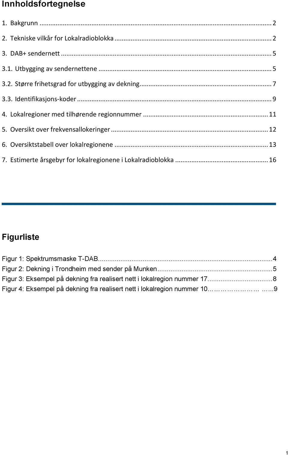 .. 13 7. Estimerte årsgebyr for lokalregionene i Lokalradioblokka... 16 Figurliste Figur 1: Spektrumsmaske T-DAB.... 4 Figur 2: Dekning i Trondheim med sender på Munken.