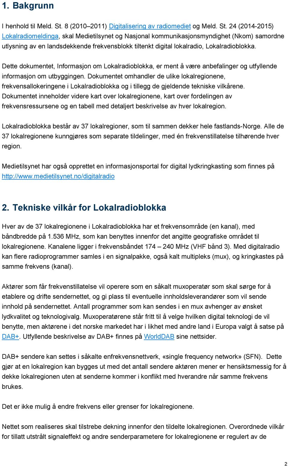 24 (2014-2015) Lokalradiomeldinga, skal Medietilsynet og Nasjonal kommunikasjonsmyndighet (Nkom) samordne utlysning av en landsdekkende frekvensblokk tiltenkt digital lokalradio, Lokalradioblokka.