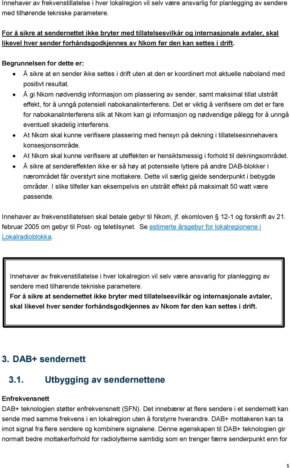 Begrunnelsen for dette er: Å sikre at en sender ikke settes i drift uten at den er koordinert mot aktuelle naboland med positivt resultat.