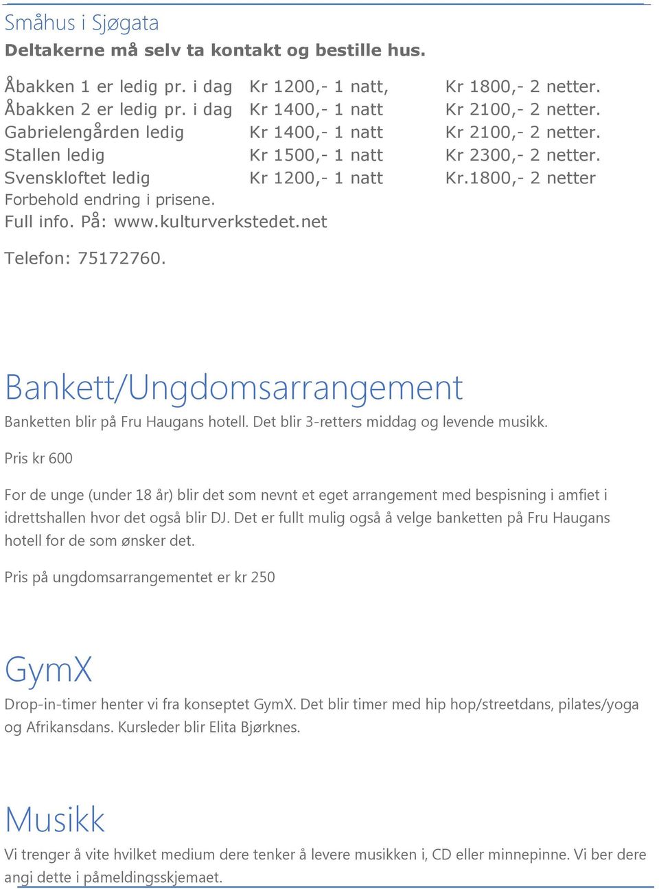 Full info. På: www.kulturverkstedet.net Telefon: 75172760. Bankett/Ungdomsarrangement Banketten blir på Fru Haugans hotell. Det blir 3-retters middag og levende musikk.